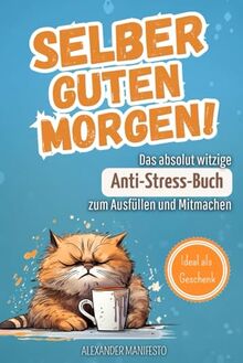 Selber Guten Morgen!: Das absolut witzige Anti-Stress-Buch zum Ausfüllen und Mitmachen. Ein Ich-hasse-euch-alle-Buch zum Reinschreiben. Inkl. Unnützes Wissen und Witze