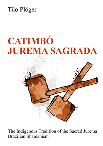 CATIMBÓ – JUREMA SAGRADA: The Indigenous Tradition of the Sacred Jurema – Brazilian Shamanism