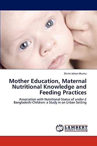 Mother Education, Maternal Nutritional Knowledge and Feeding Practices: Association with Nutritional Status of under-2 Bangladeshi Children: a Study in an Urban Setting