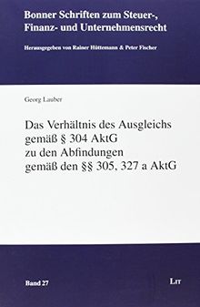 Das Verhältnis des Ausgleichs gemäß § 304 AktG zu den Abfindungen gemäß den §§ 305, 327 a AktG