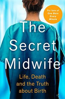 The Secret Midwife: Life, Death and the Truth About Birth