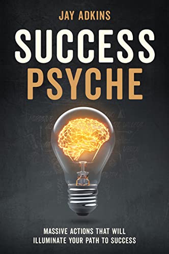 Success Psyche: Massive Actions That Will Illuminate Your Path to Success