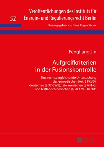 Aufgreifkriterien in der Fusionskontrolle: Eine rechtsvergleichende Untersuchung des europäischen (Art. 3 FKVO), deutschen (§ 37 GWB), taiwanesischen ... für Energie- und Regulierungsrecht Berlin)