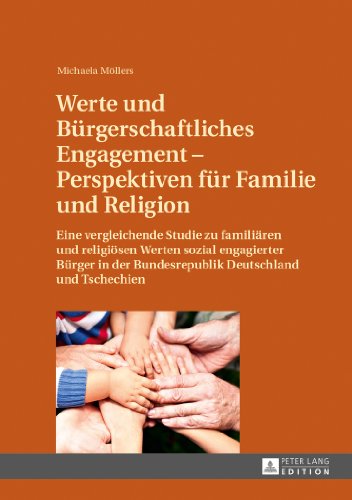 Werte und Bürgerschaftliches Engagement - Perspektiven für Familie und Religion: Eine vergleichende Studie zu familiären und religiösen Werten sozial ... der Bundesrepublik Deutschland und Tschechien