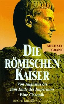 Die römischen Kaiser. Von Augustus bis zum Ende des Imperiums. Eine Chronik