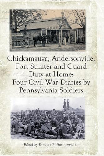 Chickamauga, Andersonville, Fort Sumter and Guard Duty at Home: Four Civil War Diaries by Pennsylvania Soldiers