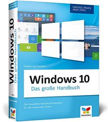 Windows 10: Das große Windows 10 Handbuch. Einstieg, Praxis, Profi-Tipps - das Kompendium zu Windows 10. Der Klassiker für die Anwender-Praxis.