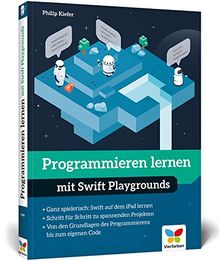 Programmieren lernen mit Swift Playgrounds: Der spielerische Einstieg in die App-Programmierung mit Swift. Nicht nur für Kinder!