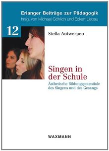 Singen in der Schule: Ästhetische Bildungspotentiale des Singens und des Gesangs