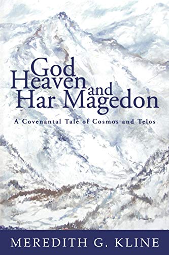 God, Heaven, and Har Magedon: A Covenantal Tale of Cosmos and Telos