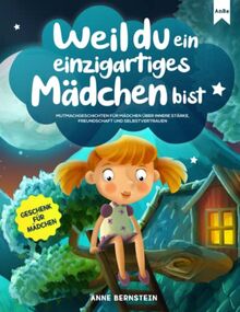 Weil du ein einzigartiges Mädchen bist: Mutmachgeschichten für Mädchen über innere Stärke, Freundschaft und Selbstvertrauen | Geschenk für Mädchen