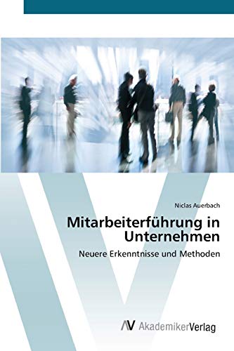Mitarbeiterführung in Unternehmen: Neuere Erkenntnisse und Methoden