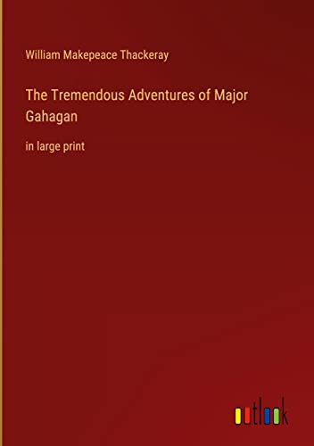 The Tremendous Adventures of Major Gahagan: in large print