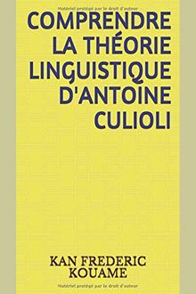 COMPRENDRE LA THÉORIE LINGUISTIQUE D'ANTOINE CULIOLI