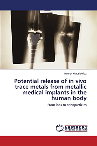 Potential release of in vivo trace metals from metallic medical implants in the human body: From ions to nanoparticles