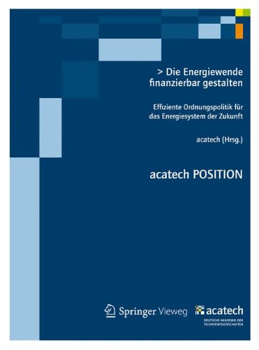 Die Energiewende finanzierbar gestalten: Effiziente Ordnungspolitik für das Energiesystem der Zukunft (acatech POSITION)