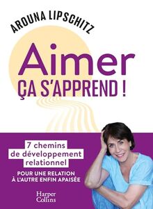 Aimer ça s'apprend ! : 7 chemins de développement relationnel pour une relation à l'autre enfin apaisée