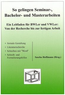 So gelingen Seminar-, Bachelor- und Masterarbeiten: Ein Leitfaden für BWLer und VWLer: Von der Recherche bis zur fertigen Arbeit