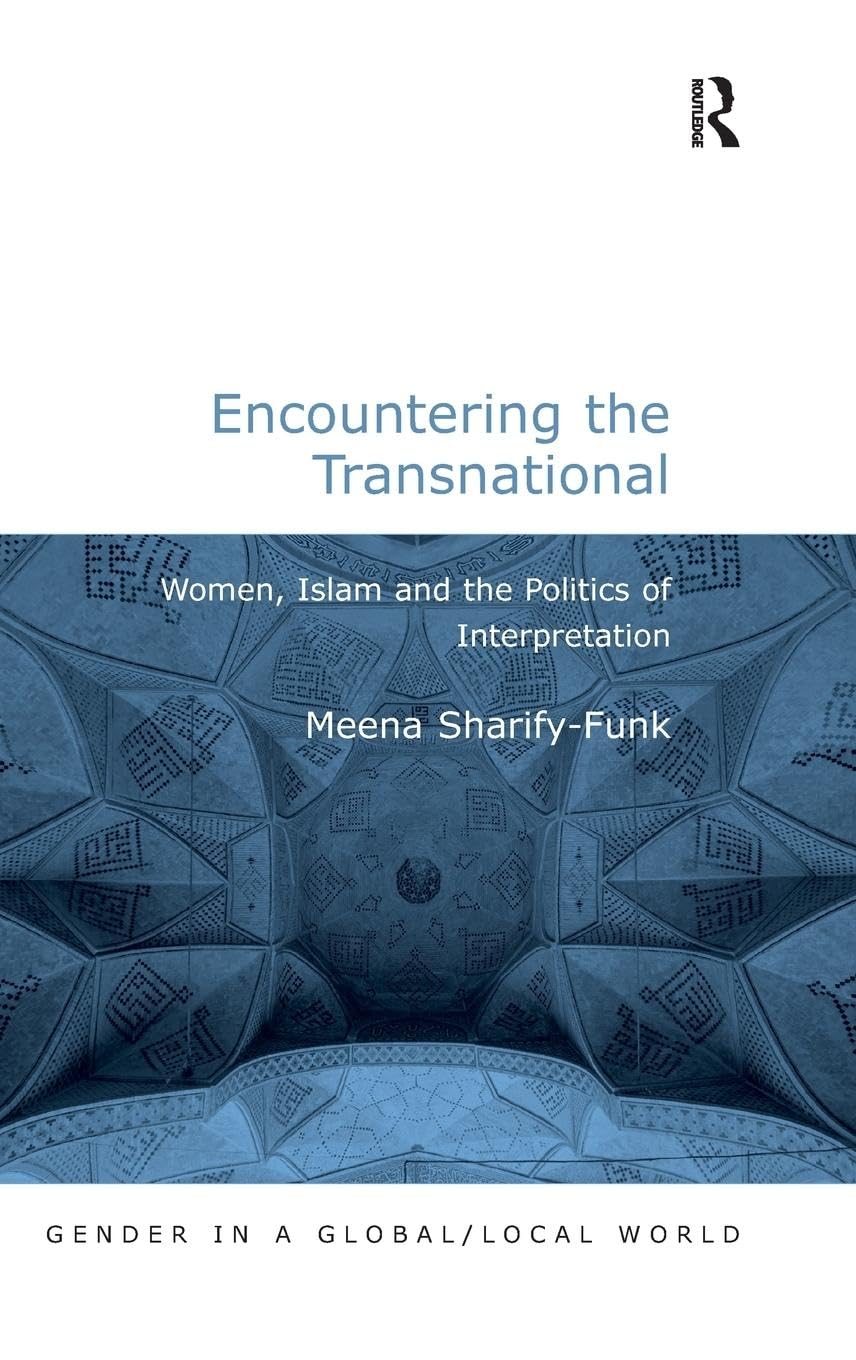 Encountering the Transnational: Women, Islam and the Politics of Interpretation (Gender in a Global/Local World)