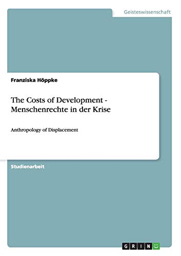 The Costs of Development - Menschenrechte in der Krise: Anthropology of Displacement