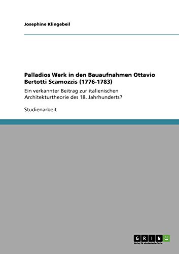 Palladios Werk in den Bauaufnahmen Ottavio Bertotti Scamozzis (1776-1783): Ein verkannter Beitrag zur italienischen Architekturtheorie des 18. Jahrhunderts?