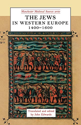 The Jews in western Europe, 1400-1600 (Manchester Medieval Sources, Band 1)