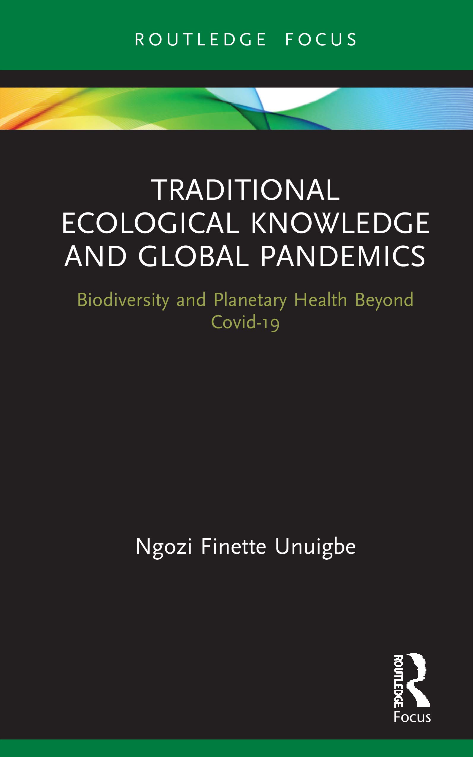 Traditional Ecological Knowledge and Global Pandemics: Biodiversity and Planetary Health Beyond Covid-19 (Routledge Focus on Environment and Sustainability)