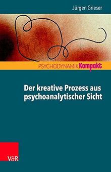Der kreative Prozess aus psychoanalytischer Sicht (Psychodynamik kompakt)