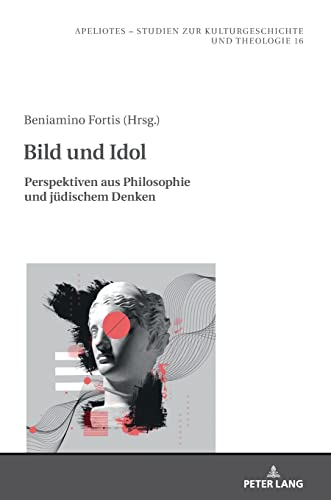 Bild und Idol: Perspektiven aus Philosophie und jüdischem Denken (Apeliotes. Studien zur Kulturgeschichte und Theologie, Band 16)