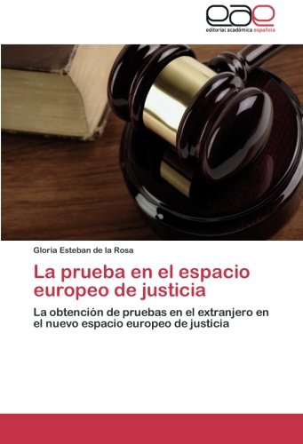 La prueba en el espacio europeo de justicia: La obtención de pruebas en el extranjero en el nuevo espacio europeo de justicia