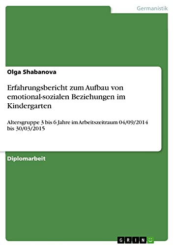 Erfahrungsbericht zum Aufbau von emotional-sozialen Beziehungen im Kindergarten: Altersgruppe 3 bis 6 Jahre im Arbeitszeitraum 04/09/2014 bis 30/03/2015