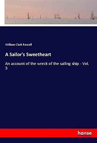 A Sailor's Sweetheart: An account of the wreck of the sailing ship - Vol. 3