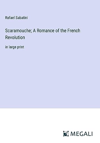 Scaramouche; A Romance of the French Revolution: in large print