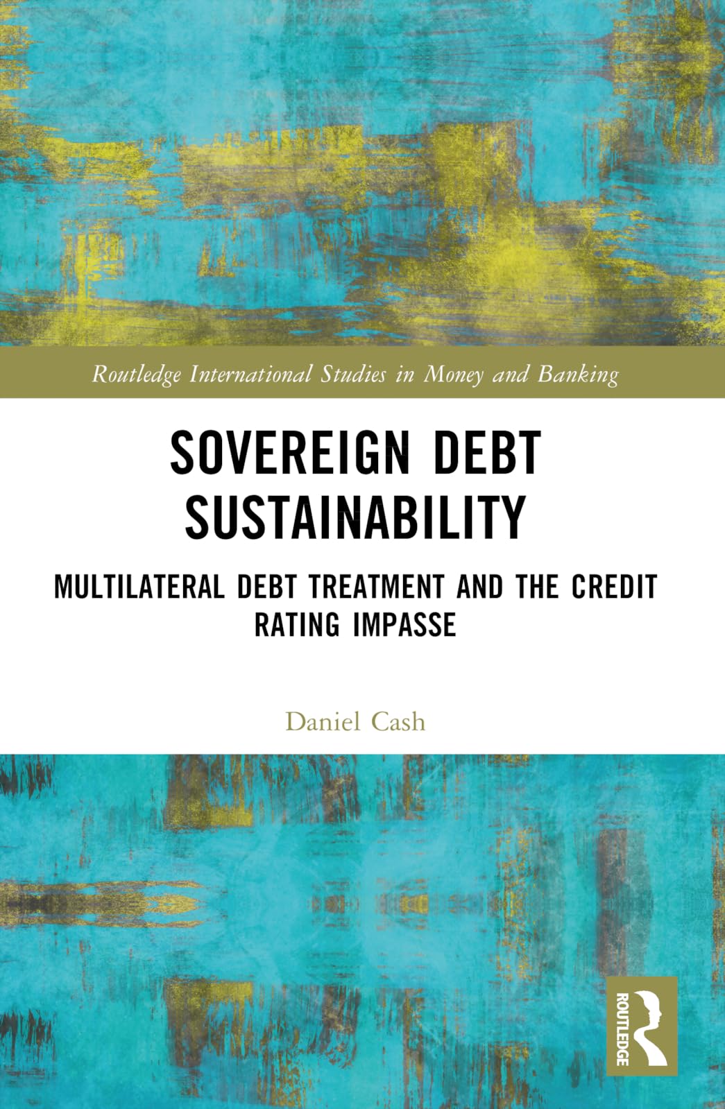 Sovereign Debt Sustainability: Multilateral Debt Treatment and the Credit Rating Impasse (Routledge International Studies in Money and Banking)