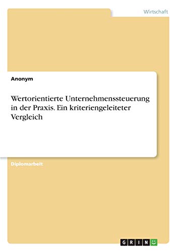 Wertorientierte Unternehmenssteuerung in der Praxis. Ein kriteriengeleiteter Vergleich: Diplomarbeit