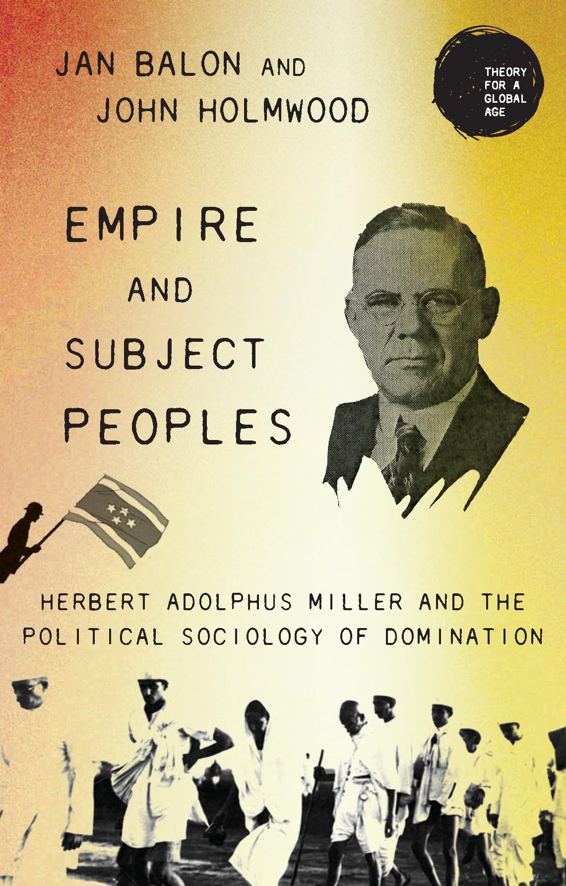 Empire and subject peoples: Herbert Adolphus Miller and the political sociology of domination (Theory for a Global Age)