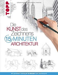 Die Kunst des Zeichnens 15 Minuten - Architektur: Mit gezieltem Training in 15 Minuten zum Zeichenprofi