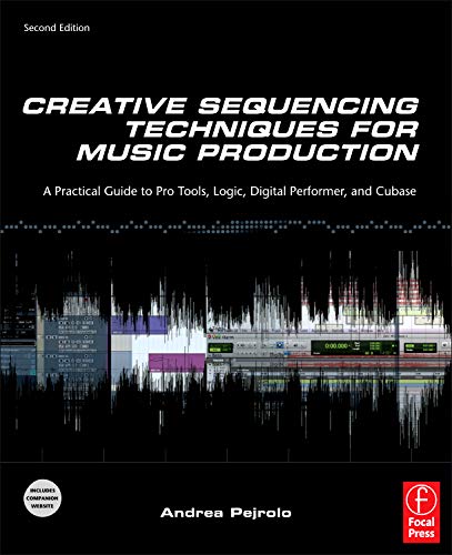 Creative Sequencing Techniques for Music Production: A Practical Guide to Pro Tools, Logic, Digital Performer, and Cubase