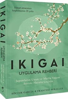 Ikigai - Uygulama Rehberi: Japonlarin Uzun ve Mutlu Yasam Sirrini Hayata Gecirin: Japonların Uzun ve Mutlu Yaşam Sırrını Hayata Geçirin