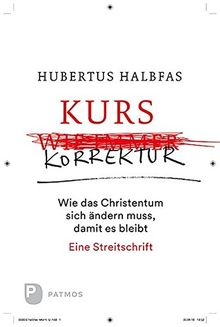 Kurskorrektur: Wie das Christentum sich ändern muss, damit es bleibt. Eine Streitschrift