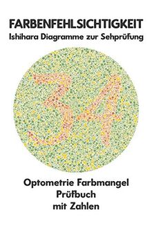 Farbenfehlsichtigkeit Ishihara Diagramme zur Sehprüfung Optometrie Farbmangel Prüfbuch mit Zahlen: Ishihara-Platten zur Prüfung aller Formen der ... Protanomalie Deuteranomalie Augenarzt