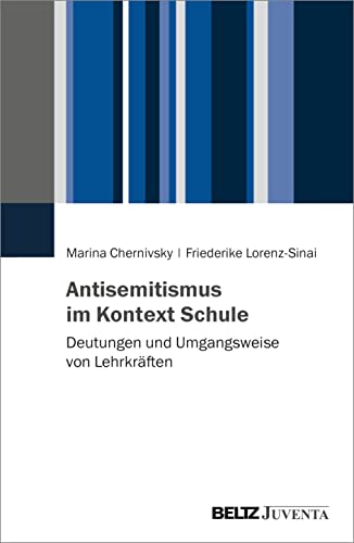 Antisemitismus im Kontext Schule: Deutungen und Praktiken von Lehrkräften (Antisemitismus in institutionellen Kontexten)