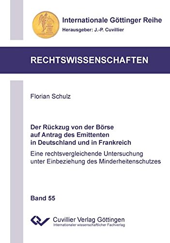 Der Rückzug von der Börse auf Antrag des Emittenten in Deutschland und in Frankreich: Eine rechtsvergleichende Untersuchung unter Einbeziehung des ... Göttinger Reihe - Rechtswissenschaften)