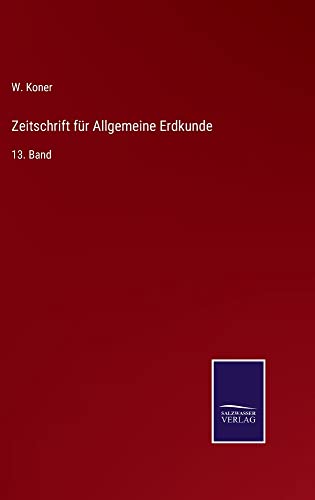 Zeitschrift für Allgemeine Erdkunde: 13. Band
