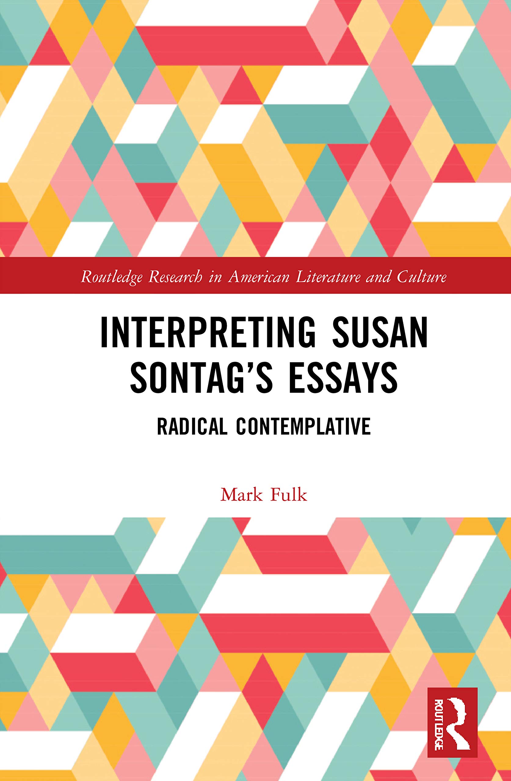 Interpreting Susan Sontag's Essays: Radical Contemplative (Routledge Research in American Literature and Culture)
