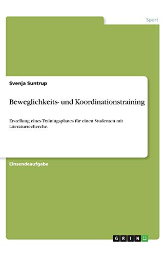 Beweglichkeits- und Koordinationstraining: Erstellung eines Trainingsplanes für einen Studenten mit Literaturrecherche.
