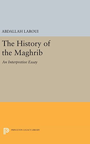 The History of the Maghrib: An Interpretive Essay (Princeton Studies on the Near East: Princeton Legacy Library, Band 1418)