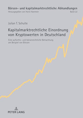 Kapitalmarktrechtliche Einordnung von Kryptowerten in Deutschland: Eine aufsichts- und börsenrechtliche Betrachtung am Beispiel von Bitcoin (Börsen- und kapitalmarktrechtliche Abhandlungen)