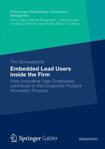 Embedded Lead Users inside the Firm: How Innovative User Employees contribute to the Corporate Product Innovation Process (Forschungs-/Entwicklungs-/Innovations-Management)