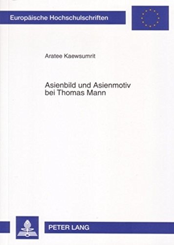 Asienbild und Asienmotiv bei Thomas Mann (Europäische Hochschulschriften - Reihe I)